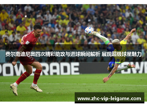 费尔南迪尼奥四次精彩助攻与进球瞬间解析 展现超级球星魅力